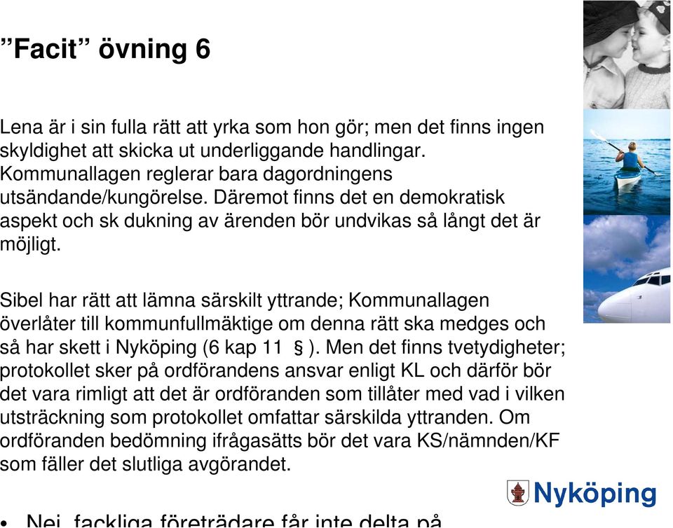 Sibel har rätt att lämna särskilt yttrande; Kommunallagen överlåter till kommunfullmäktige om denna rätt ska medges och så har skett i Nyköping (6 kap 11 ).