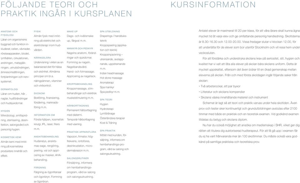 fortplantningen och nervsystemet. DERMATOLOGI Läran om huden, hår, naglar, hudförändringar och hudsjukdomar.