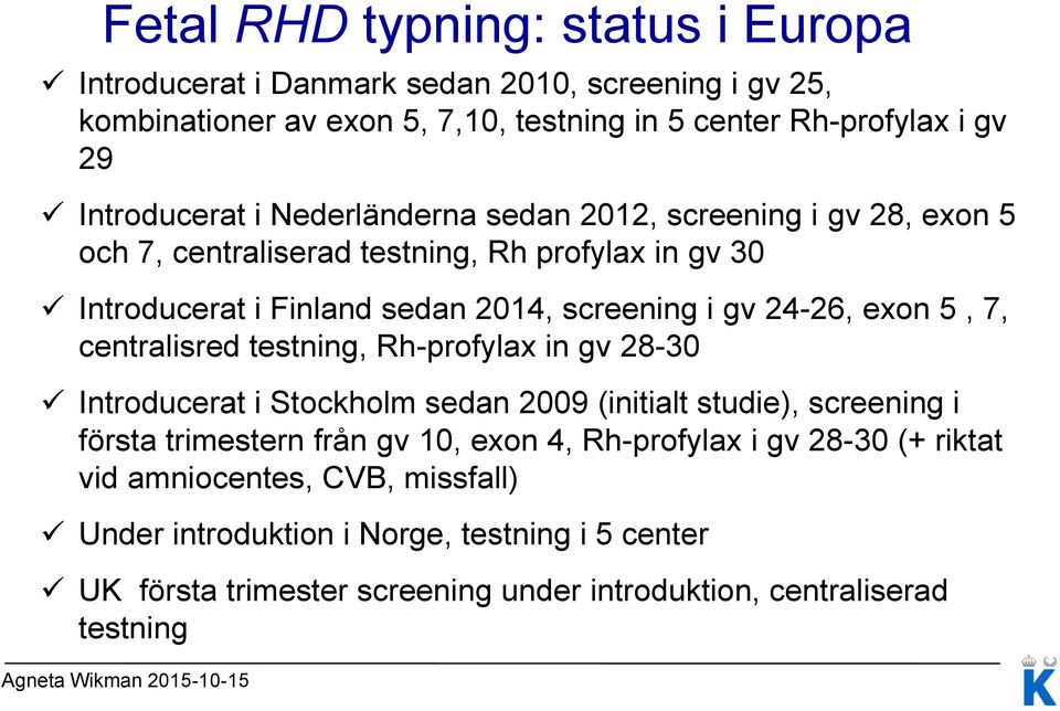 centralisred testning, Rh-profylax in gv 28-30 Introducerat i Stockholm sedan 2009 (initialt studie), screening i första trimestern från gv 10, exon 4, Rh-profylax i gv 28-30 (+