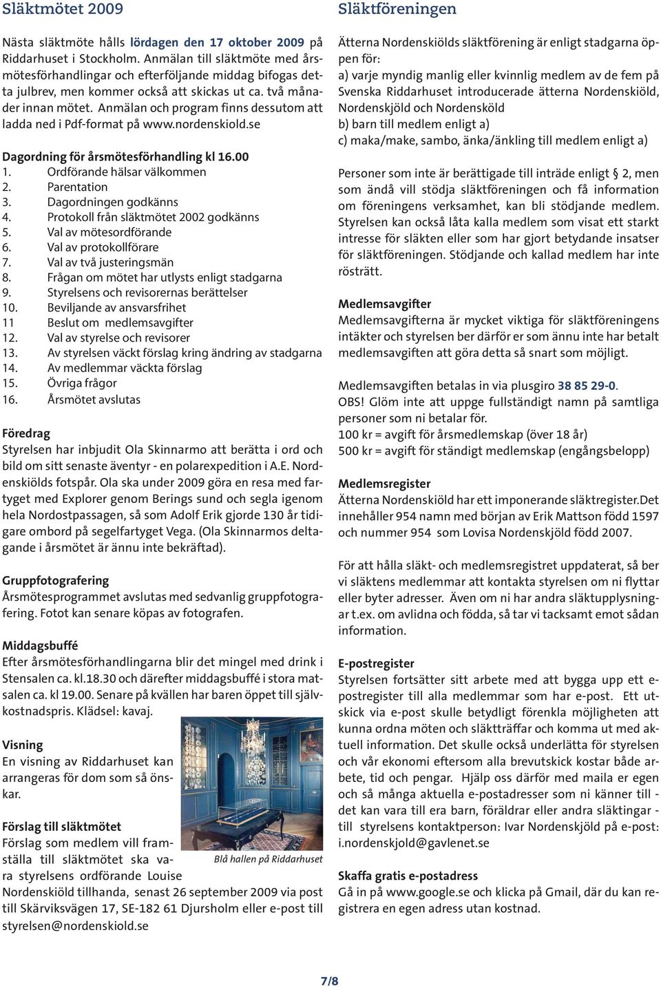 Anmälan och program finns dessutom att ladda ned i Pdf-format på www.nordenskiold.se Dagordning för årsmötesförhandling kl 16.00 1. Ordförande hälsar välkommen 2. Parentation 3.