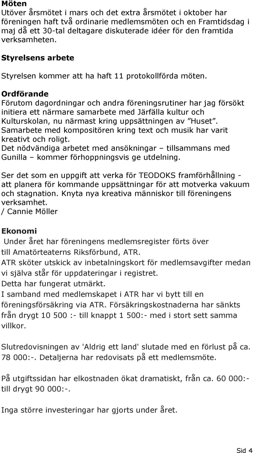 Ordförande Förutom dagordningar och andra föreningsrutiner har jag försökt initiera ett närmare samarbete med Järfälla kultur och Kulturskolan, nu närmast kring uppsättningen av Huset.