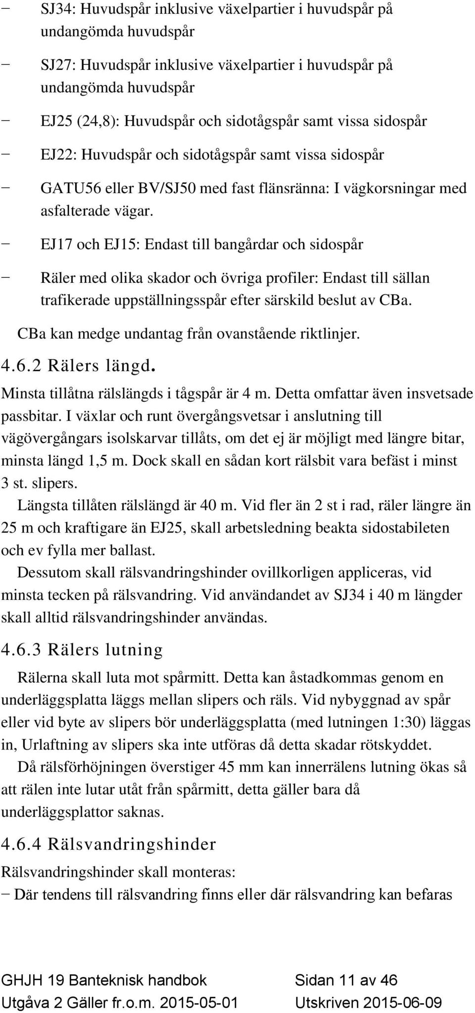 EJ17 och EJ15: Endast till bangårdar och sidospår Räler med olika skador och övriga profiler: Endast till sällan trafikerade uppställningsspår efter särskild beslut av CBa.