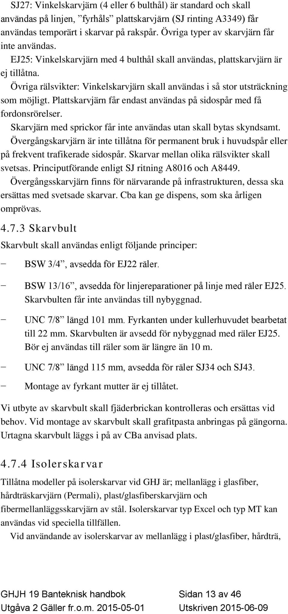 Övriga rälsvikter: Vinkelskarvjärn skall användas i så stor utsträckning som möjligt. Plattskarvjärn får endast användas på sidospår med få fordonsrörelser.