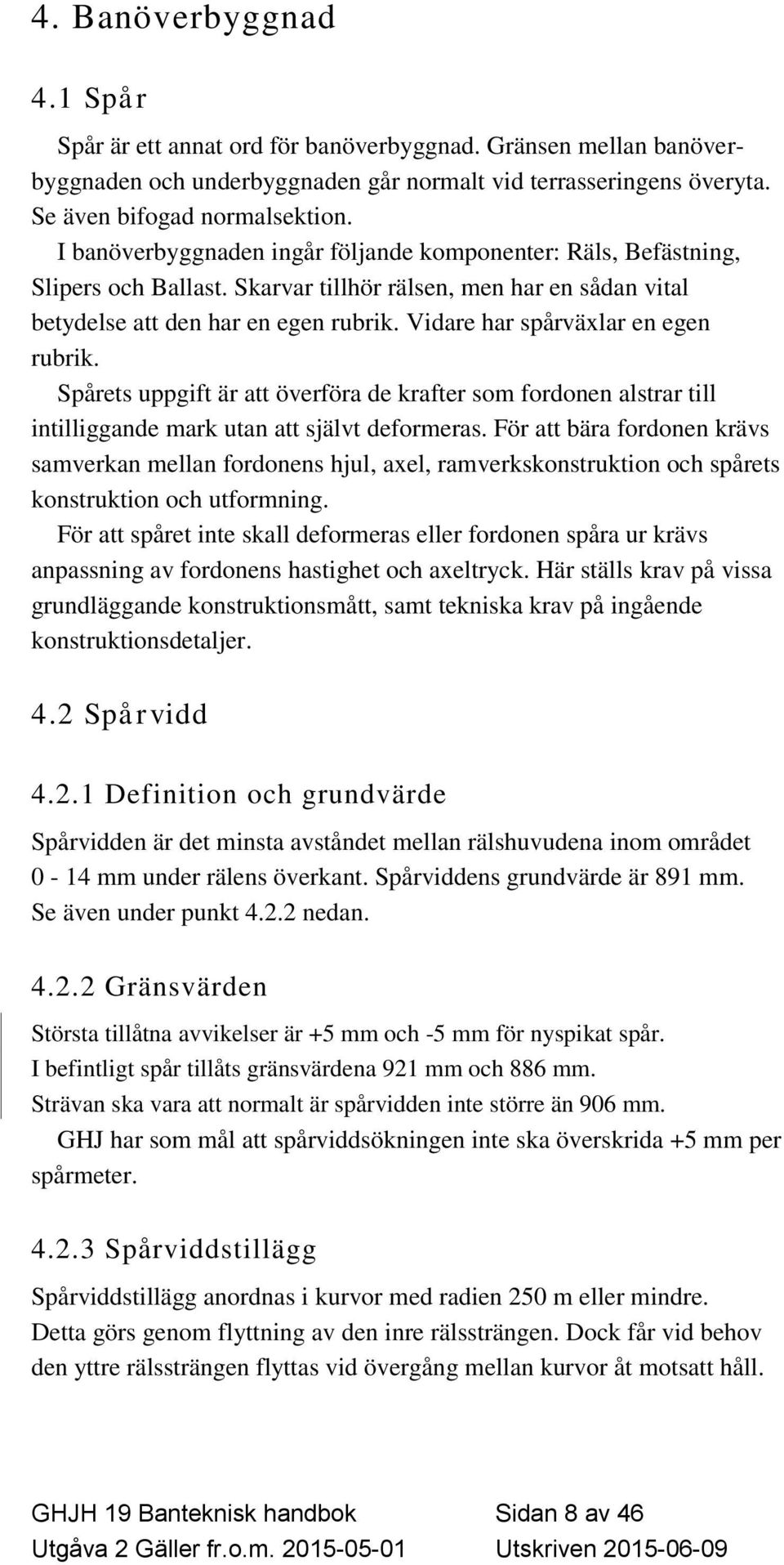 Vidare har spårväxlar en egen rubrik. Spårets uppgift är att överföra de krafter som fordonen alstrar till intilliggande mark utan att självt deformeras.