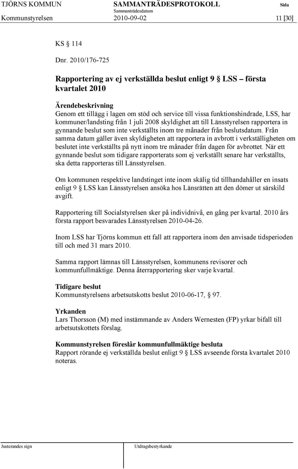 juli 2008 skyldighet att till Länsstyrelsen rapportera in gynnande beslut som inte verkställts inom tre månader från beslutsdatum.