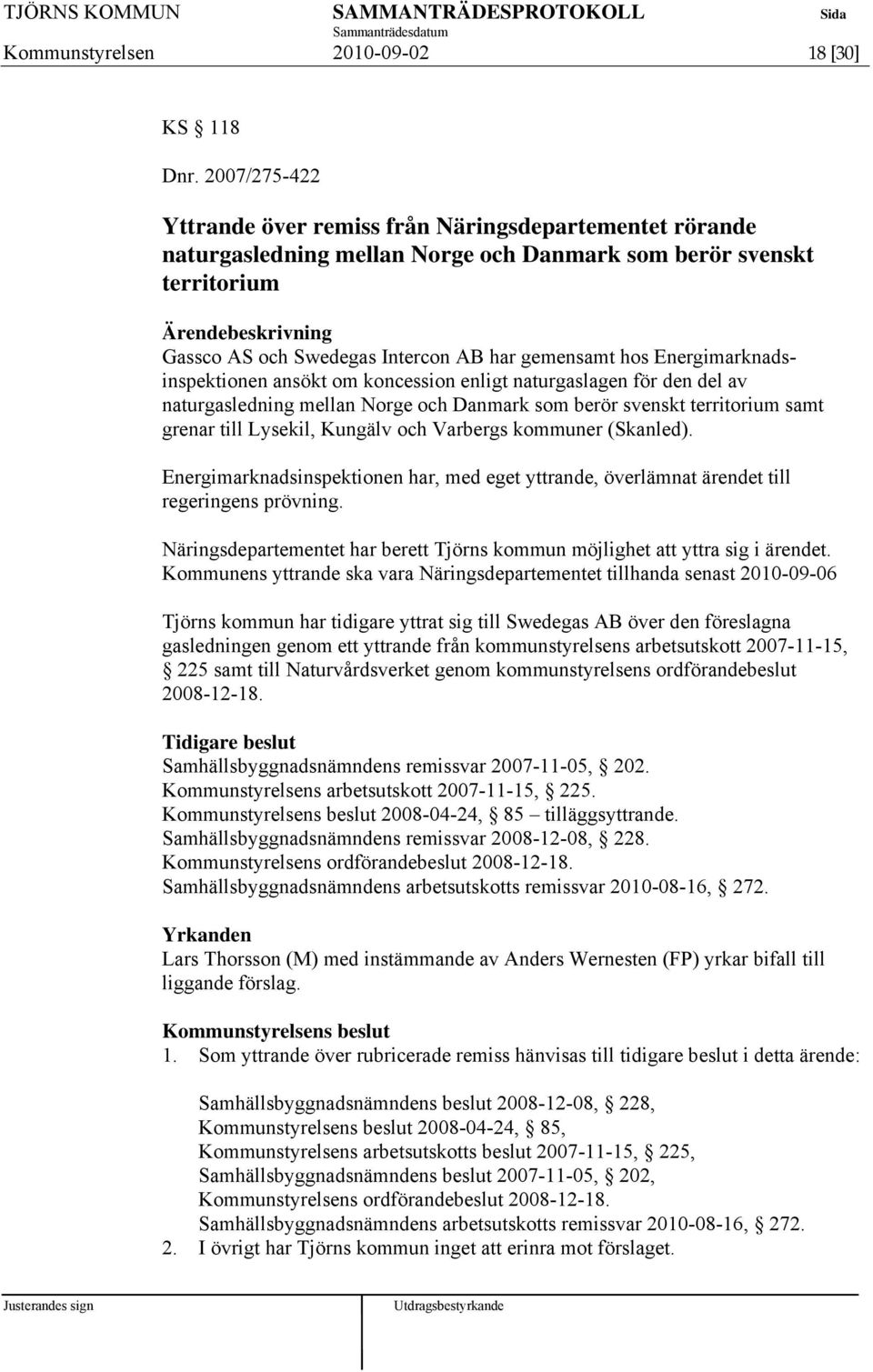 Energimarknadsinspektionen ansökt om koncession enligt naturgaslagen för den del av naturgasledning mellan Norge och Danmark som berör svenskt territorium samt grenar till Lysekil, Kungälv och