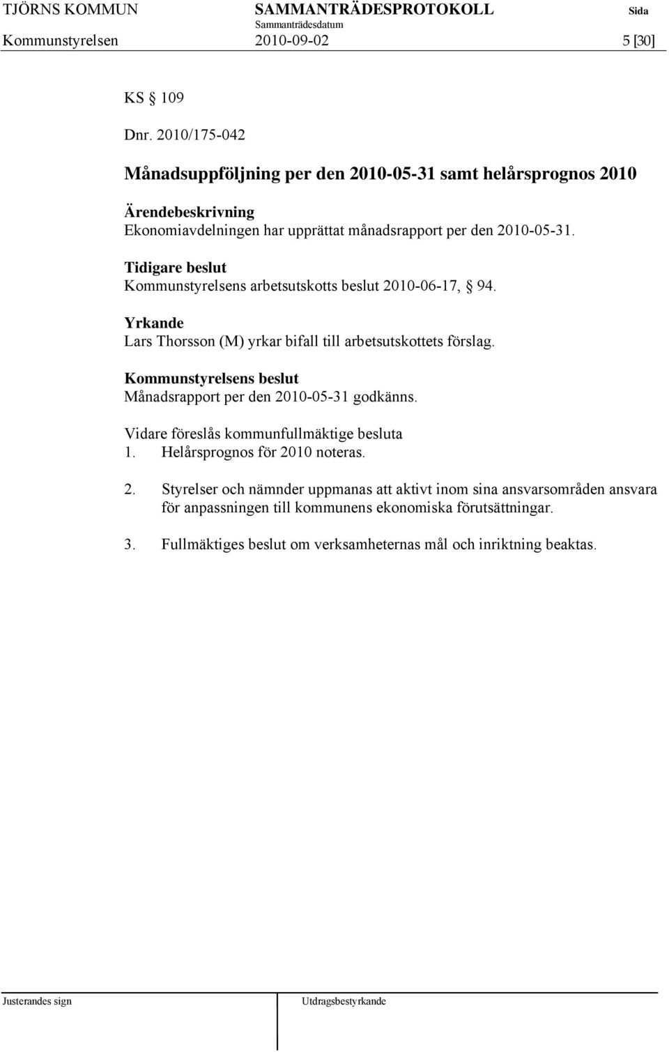 Kommunstyrelsens arbetsutskotts beslut 2010-06-17, 94. Yrkande Lars Thorsson (M) yrkar bifall till arbetsutskottets förslag.