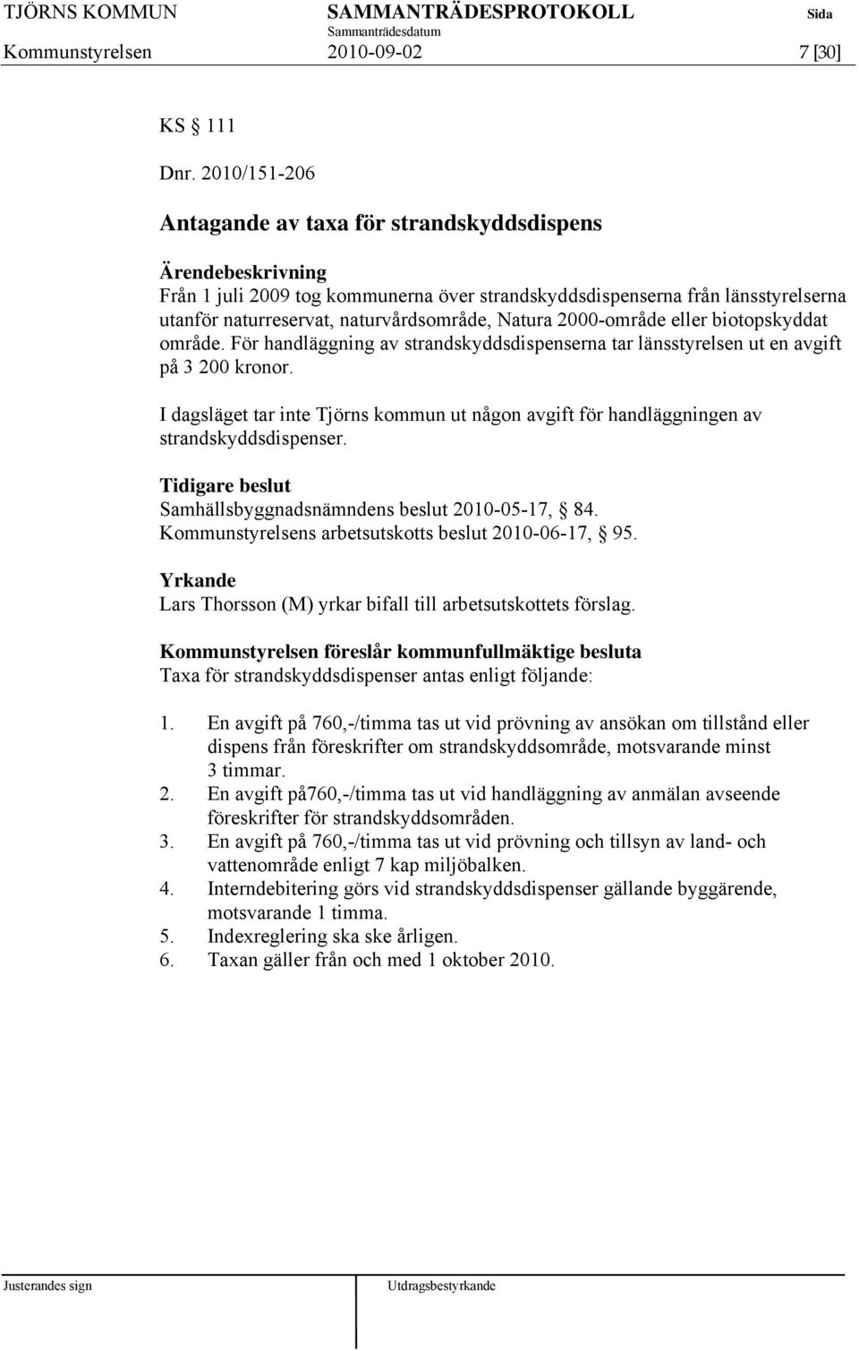 eller biotopskyddat område. För handläggning av strandskyddsdispenserna tar länsstyrelsen ut en avgift på 3 200 kronor.