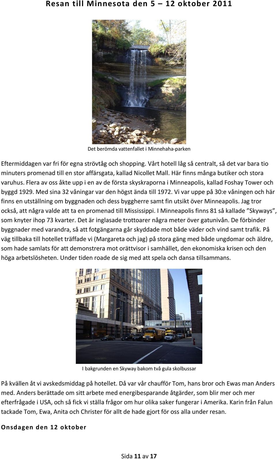 Flera av oss åkte upp i en av de första skyskraporna i Minneapolis, kallad Foshay Tower och byggd 1929. Med sina 32 våningar var den högst ända till 1972.