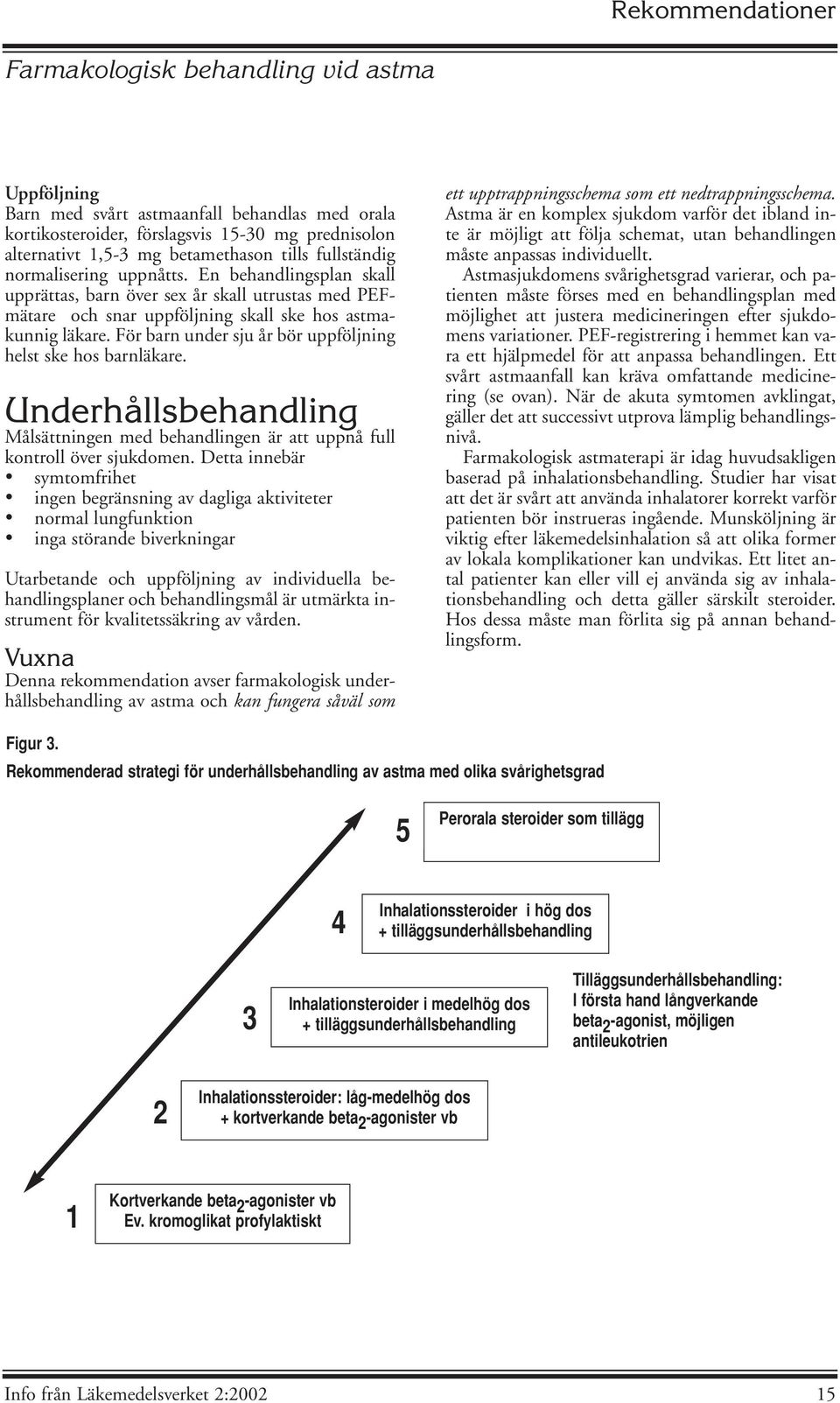 För barn under sju år bör uppföljning helst ske hos barnläkare. Underhållsbehandling Målsättningen med behandlingen är att uppnå full kontroll över sjukdomen.