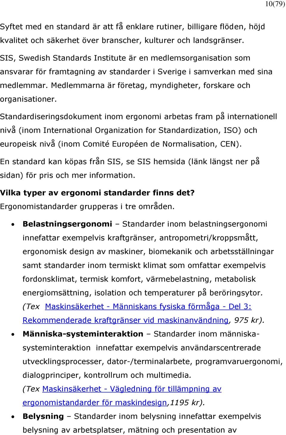 Medlemmarna är företag, myndigheter, forskare och organisationer.