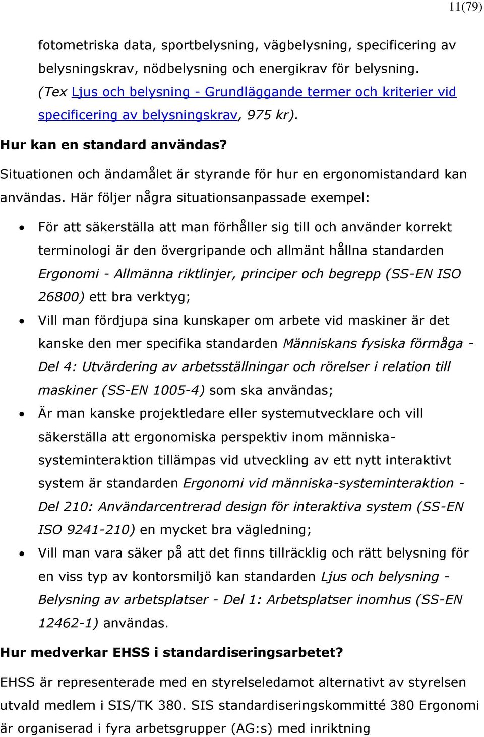 Situationen och ändamålet är styrande för hur en ergonomistandard kan användas.