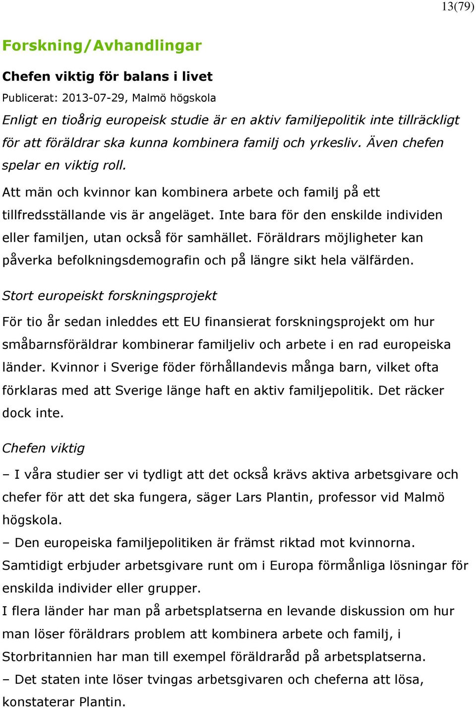 Inte bara för den enskilde individen eller familjen, utan också för samhället. Föräldrars möjligheter kan påverka befolkningsdemografin och på längre sikt hela välfärden.