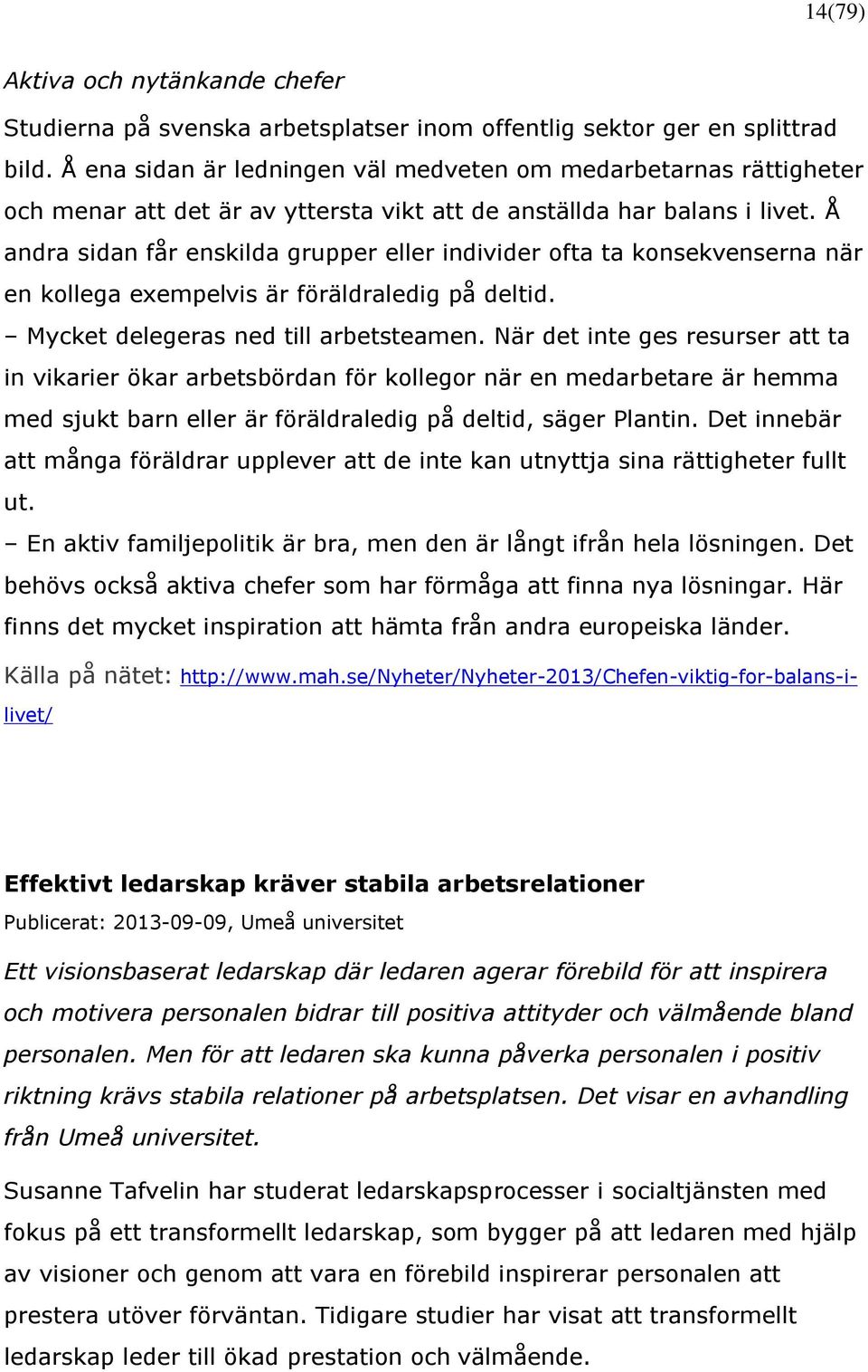 Å andra sidan får enskilda grupper eller individer ofta ta konsekvenserna när en kollega exempelvis är föräldraledig på deltid. Mycket delegeras ned till arbetsteamen.