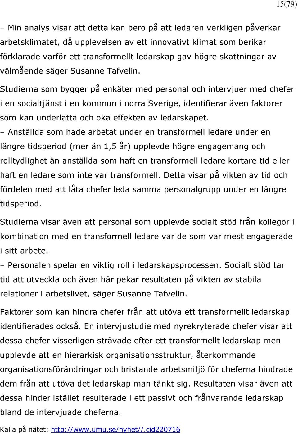 Studierna som bygger på enkäter med personal och intervjuer med chefer i en socialtjänst i en kommun i norra Sverige, identifierar även faktorer som kan underlätta och öka effekten av ledarskapet.