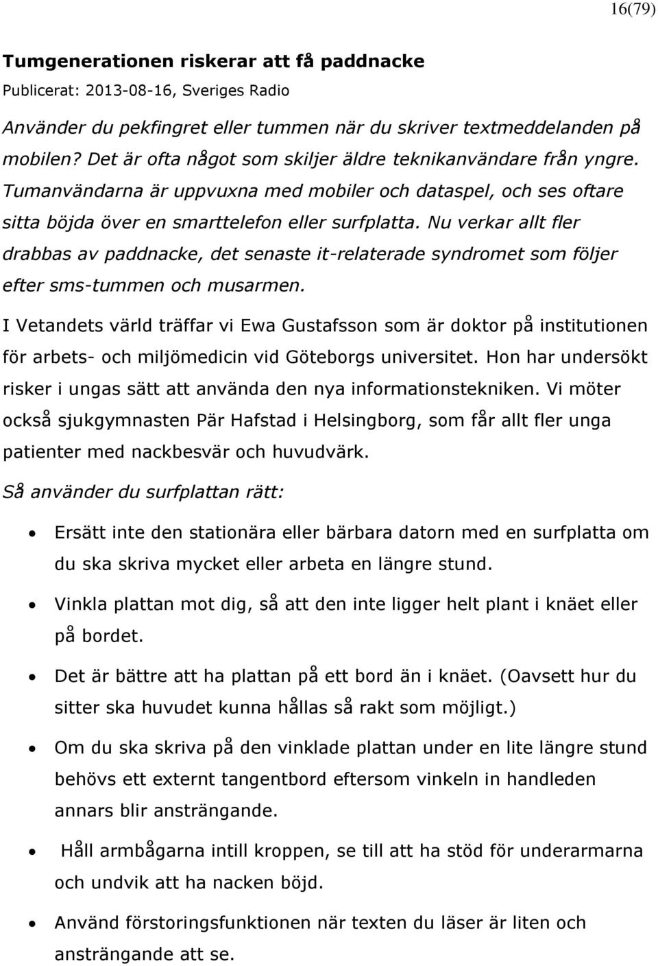 Nu verkar allt fler drabbas av paddnacke, det senaste it-relaterade syndromet som följer efter sms-tummen och musarmen.