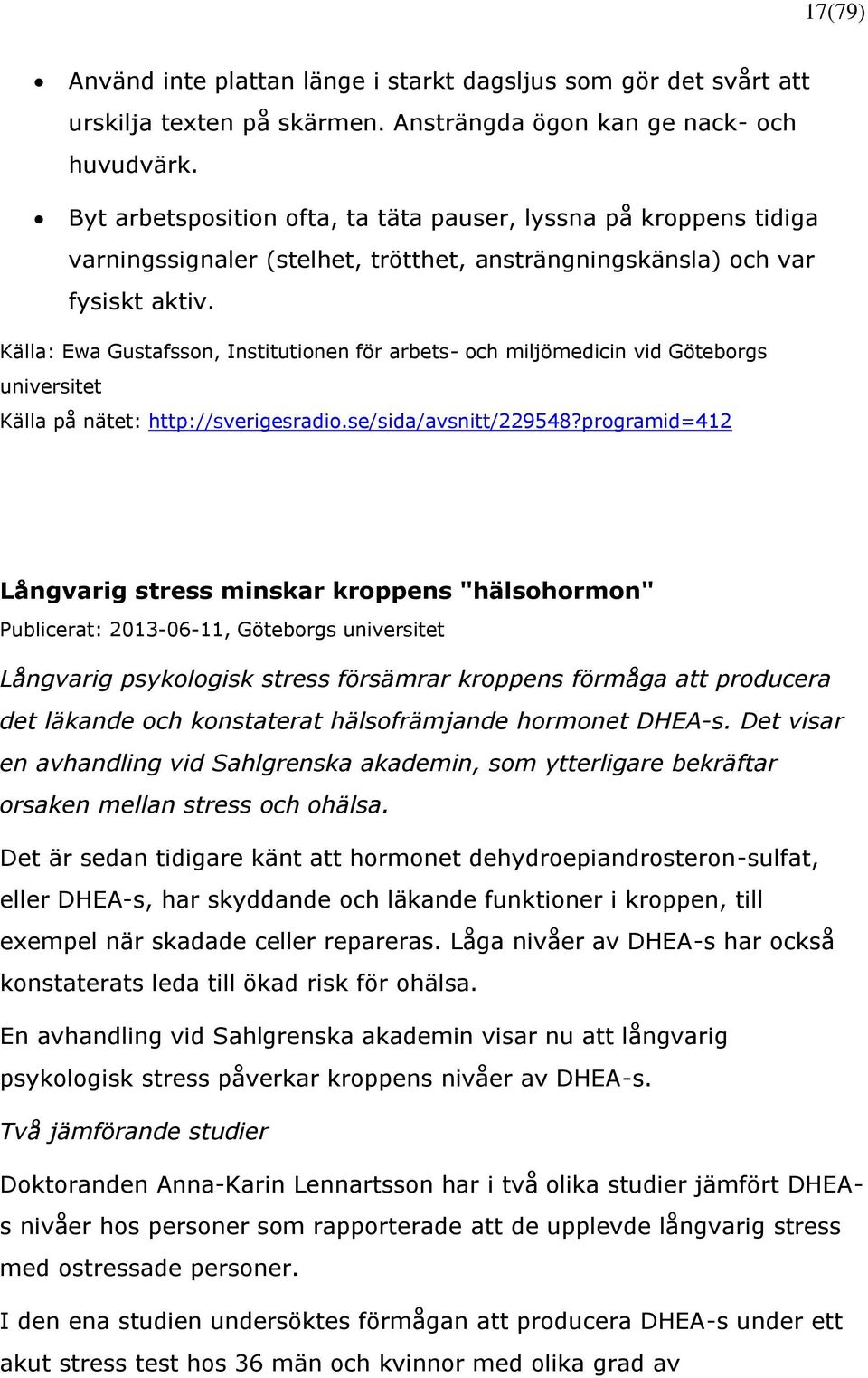 Källa: Ewa Gustafsson, Institutionen för arbets- och miljömedicin vid Göteborgs universitet Källa på nätet: http://sverigesradio.se/sida/avsnitt/229548?