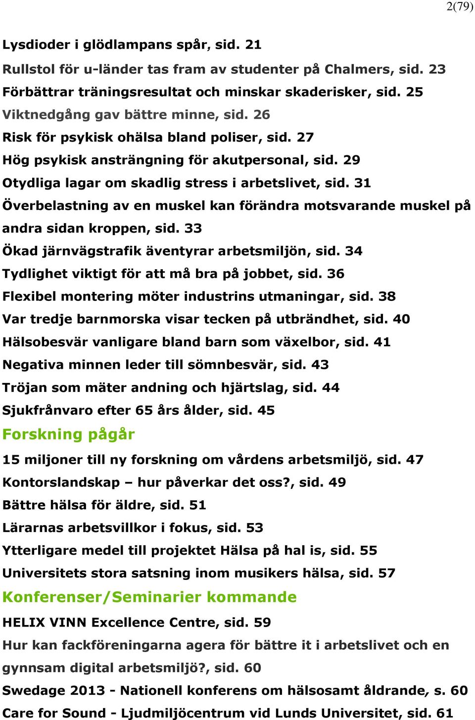 31 Överbelastning av en muskel kan förändra motsvarande muskel på andra sidan kroppen, sid. 33 Ökad järnvägstrafik äventyrar arbetsmiljön, sid. 34 Tydlighet viktigt för att må bra på jobbet, sid.