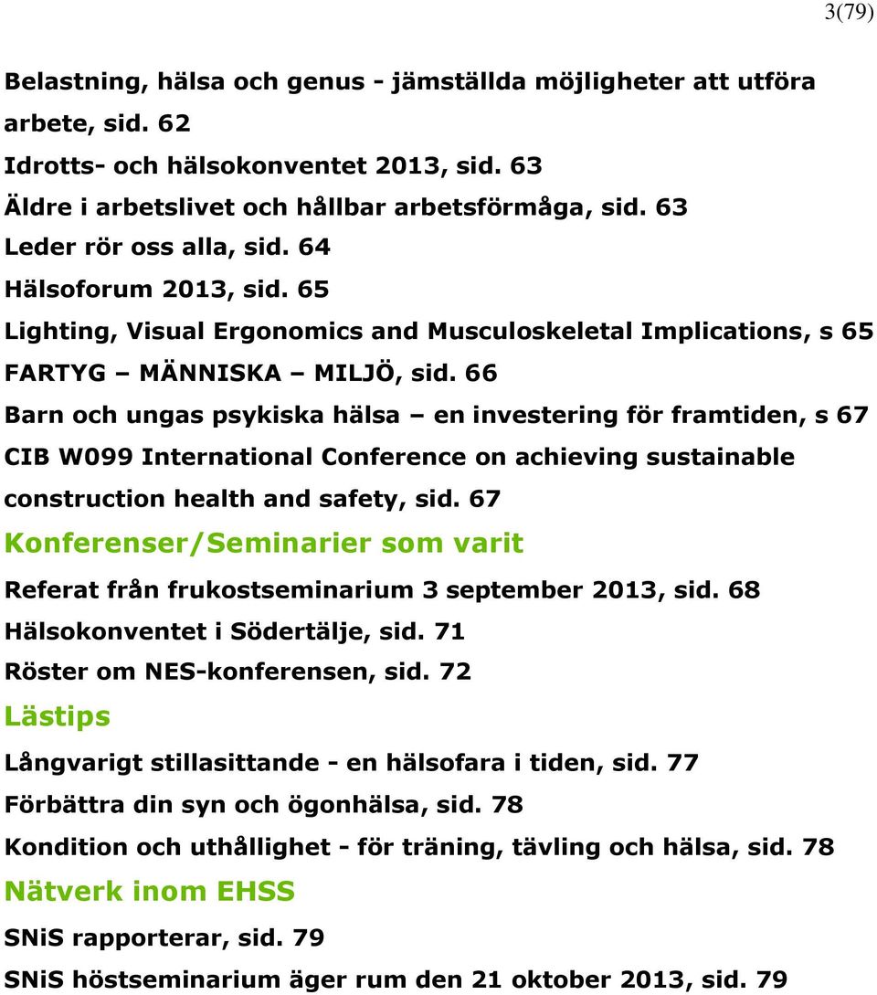 66 Barn och ungas psykiska hälsa en investering för framtiden, s 67 CIB W099 International Conference on achieving sustainable construction health and safety, sid.