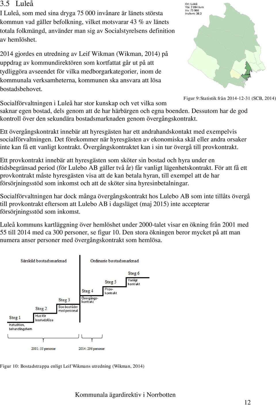 2014 gjordes en utredning av Leif Wikman (Wikman, 2014) på uppdrag av kommundirektören som kortfattat går ut på att tydliggöra avseendet för vilka medborgarkategorier, inom de kommunala