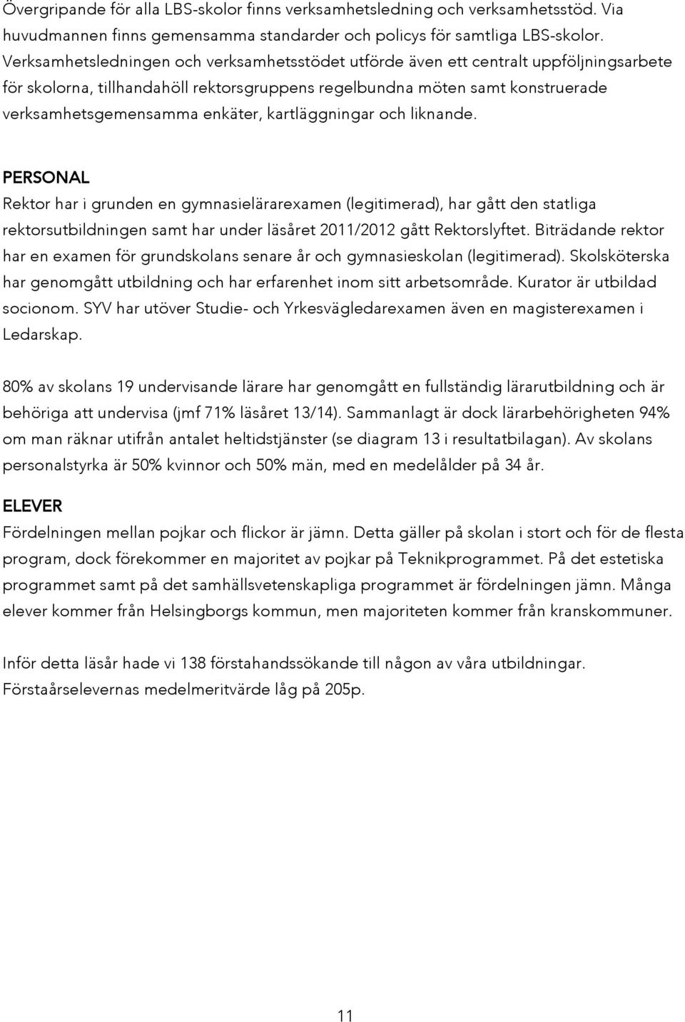 kartläggningar och liknande. PERSONAL Rektor har i grunden en gymnasielärarexamen (legitimerad), har gått den statliga rektorsutbildningen samt har under läsåret 2011/2012 gått Rektorslyftet.