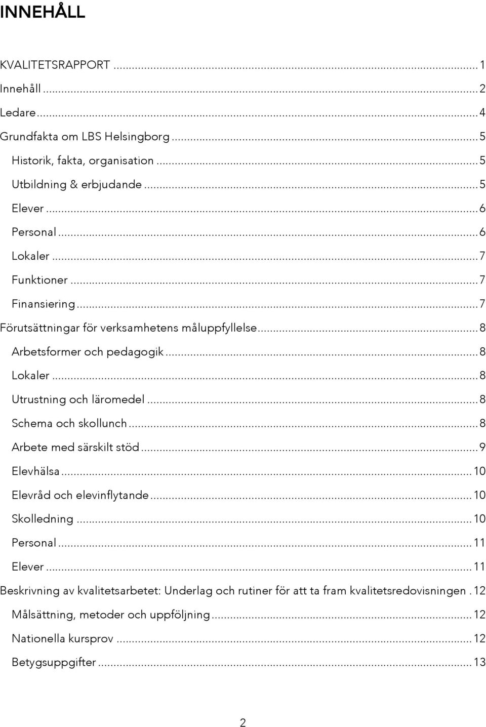 .. 8 Schema och skollunch... 8 Arbete med särskilt stöd... 9 Elevhälsa... 10 Elevråd och elevinflytande... 10 Skolledning... 10 Personal... 11 Elever.