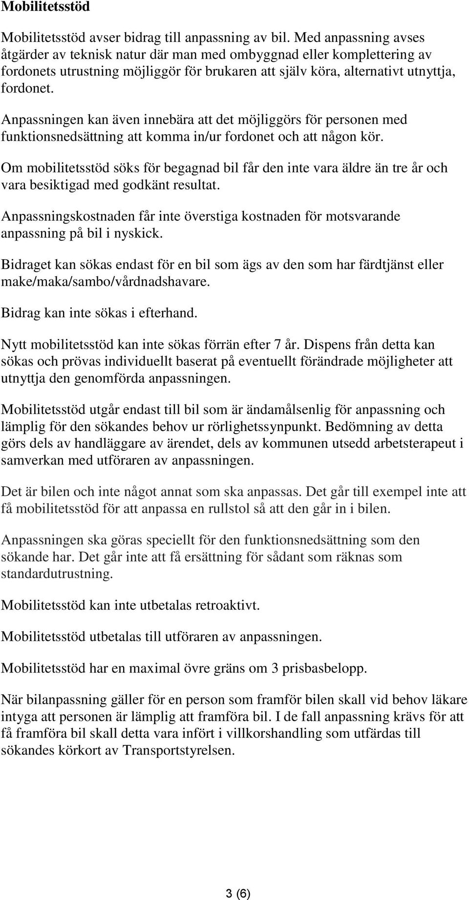 Anpassningen kan även innebära att det möjliggörs för personen med funktionsnedsättning att komma in/ur fordonet och att någon kör.