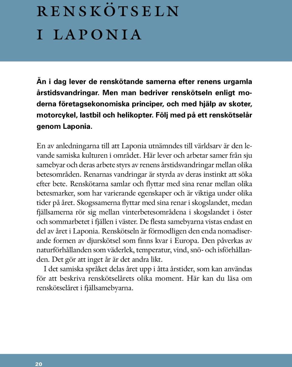 En av anledningarna till att Laponia utnämndes till världsarv är den levande samiska kulturen i området.