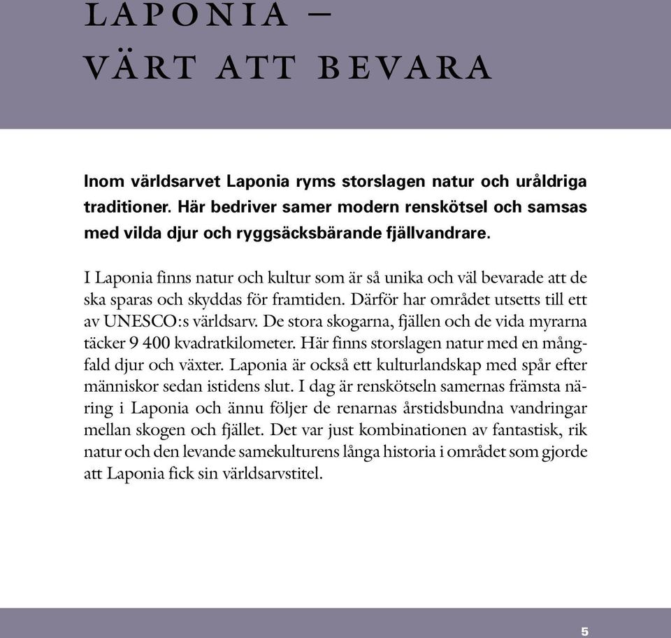 De stora skogarna, fjällen och de vida myrarna täcker 9 400 kvadratkilometer. Här finns storslagen natur med en mångfald djur och växter.