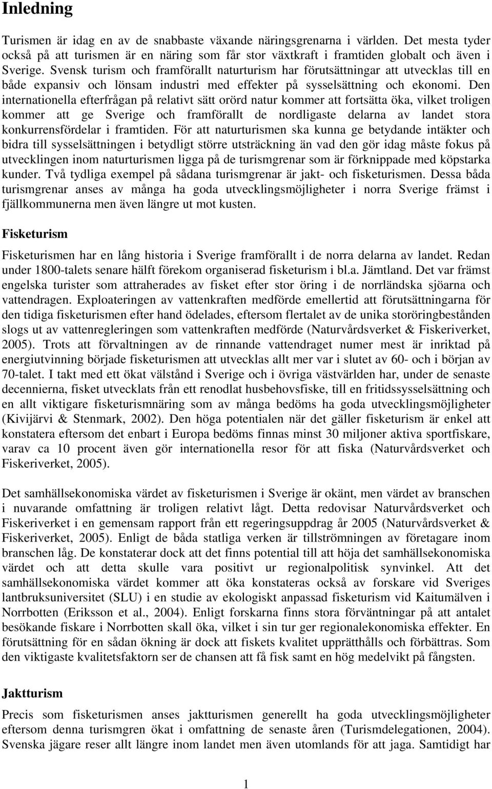 Den internationella efterfrågan på relativt sätt orörd natur kommer att fortsätta öka, vilket troligen kommer att ge Sverige och framförallt de nordligaste delarna av landet stora konkurrensfördelar