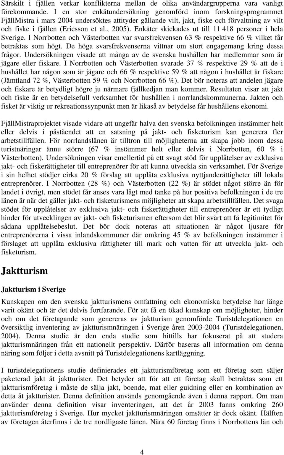 , 2005). Enkäter skickades ut till 11 418 personer i hela Sverige. I Norrbotten och Västerbotten var svarsfrekvensen 63 % respektive 66 % vilket får betraktas som högt.