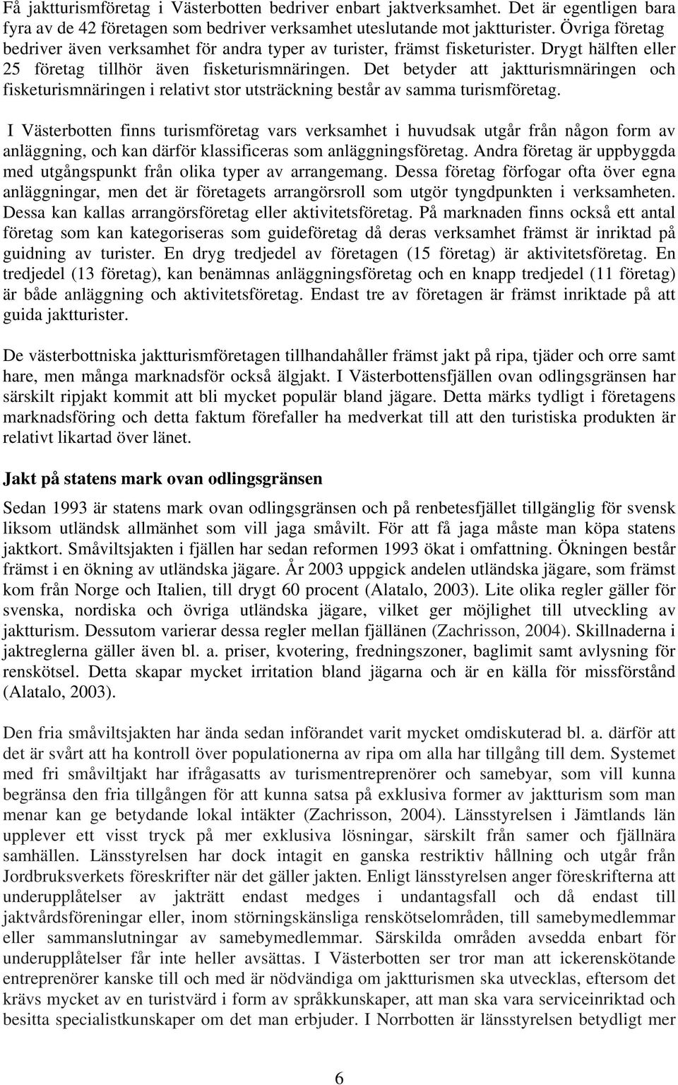 Det betyder att jaktturismnäringen och fisketurismnäringen i relativt stor utsträckning består av samma turismföretag.