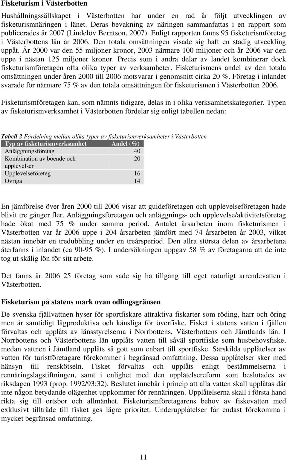 Den totala omsättningen visade sig haft en stadig utveckling uppåt. År 2000 var den 55 miljoner kronor, 2003 närmare 100 miljoner och år 2006 var den uppe i nästan 125 miljoner kronor.