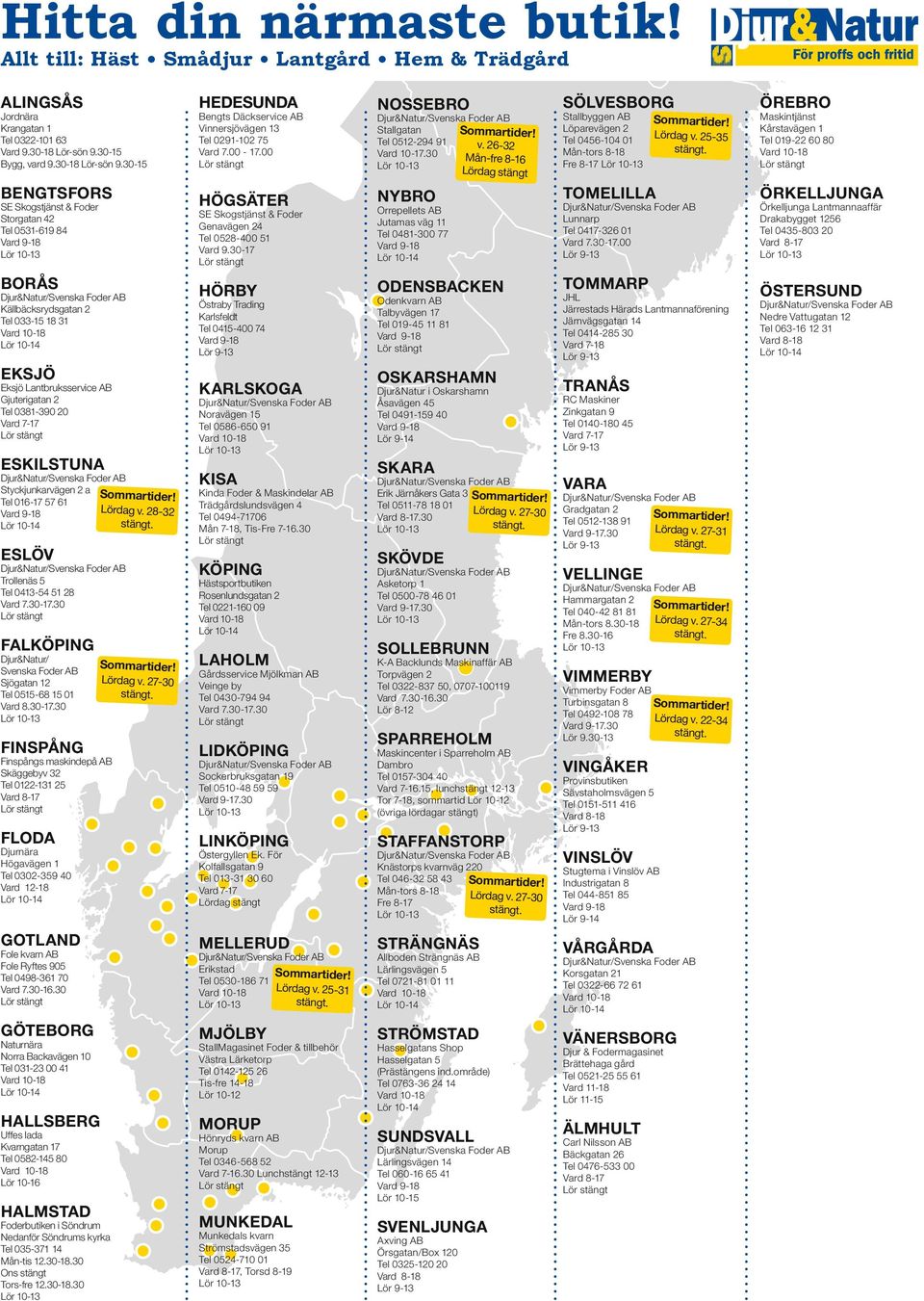 30-15 Bengtsfors SE Skogstjänst & Foder Storgatan 42 Tel 0531-619 84 BORÅS Källbäcksrydsgatan 2 Tel 033-15 18 31 eksjö Eksjö Lantbruksservice AB Gjuterigatan 2 Tel 0381-390 20 Vard 7-17 Eskilstuna