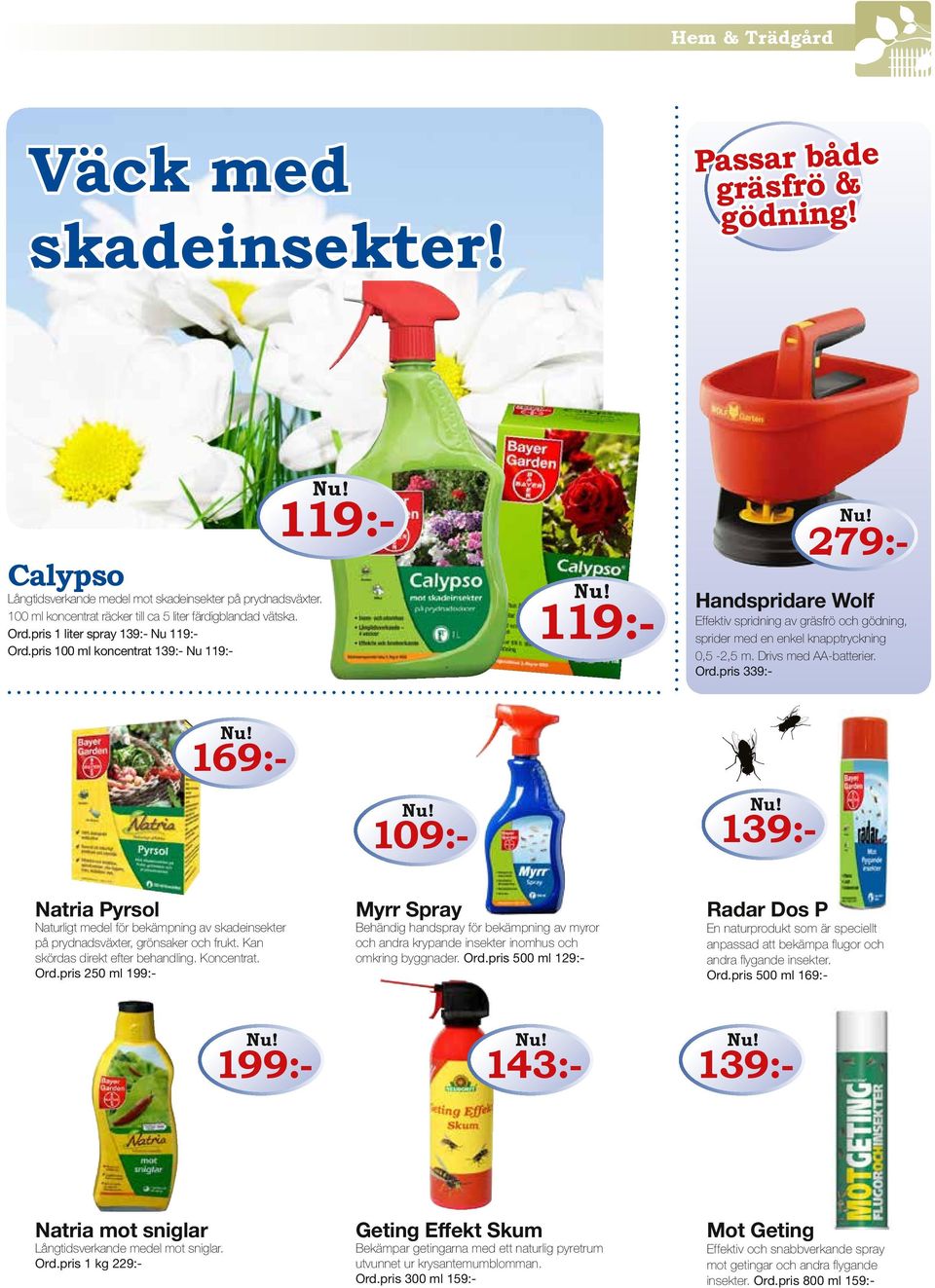 pris 100 ml koncentrat 139:- Nu 119:- 169:- 119:- 109:- 119:- 139:- Handspridare Wolf Effektiv spridning av gräsfrö och gödning, sprider med en enkel knapptryckning 0,5-2,5 m. Drivs med AA-batterier.