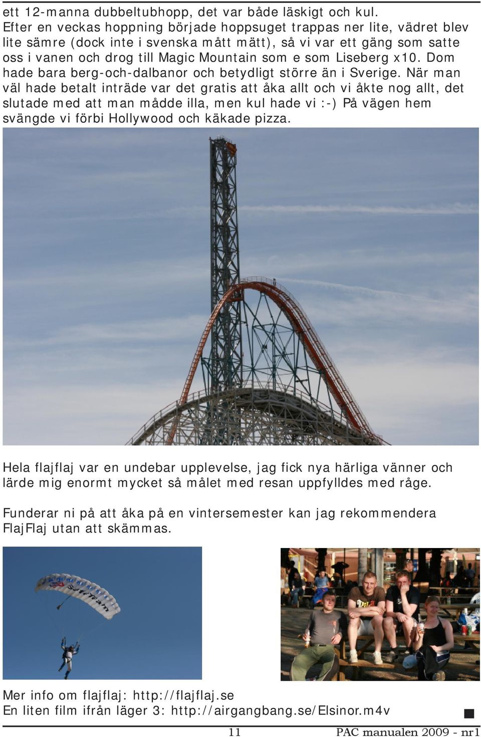 Liseberg x10. Dom hade bara berg-och-dalbanor och betydligt större än i Sverige.