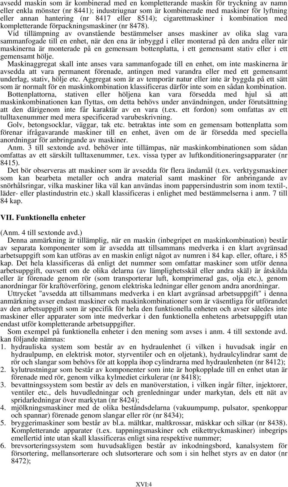 Vid tillämpning av ovanstående bestämmelser anses maskiner av olika slag vara sammanfogade till en enhet, när den ena är inbyggd i eller monterad på den andra eller när maskinerna är monterade på en