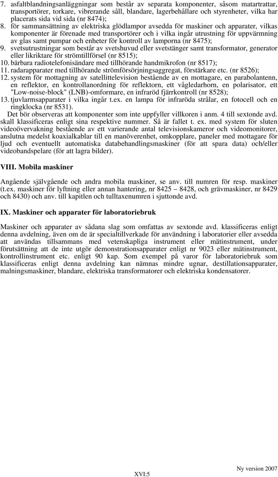 för sammansättning av elektriska glödlampor avsedda för maskiner och apparater, vilkas komponenter är förenade med transportörer och i vilka ingår utrustning för uppvärmning av glas samt pumpar och