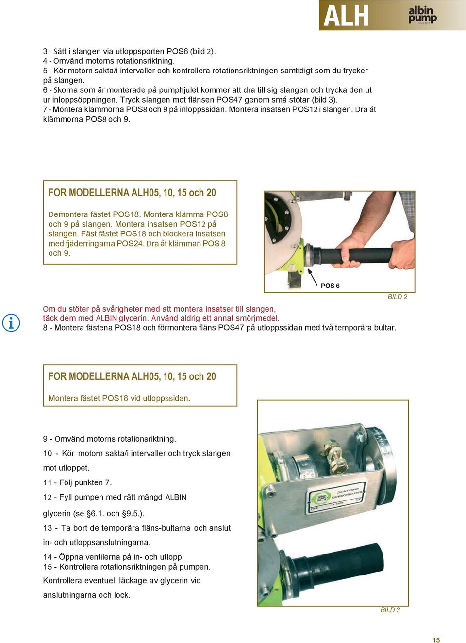 6 - Skorna som är monterade på pumphjulet kommer att dra till sig slangen och trycka den ut ur inloppsöppningen. Tryck slangen mot flänsen POS47 genom små stötar (bild 3).