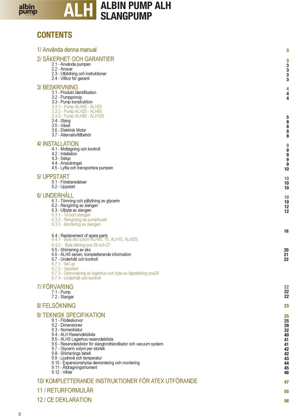 6 - Elektrisk Motor 3.7 - Alternativ/tillbehör 4/ INSTALLATION 4.1 - Mottagning och kontroll 4.2 - Intallation 4.3 - Setup 4.4 - Anslutningat 4.5 - Lyfta och transportera pumpen 5/ UPPSTART 5.