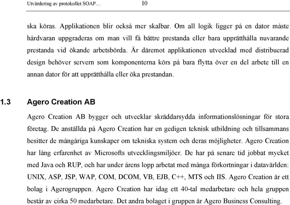 Är däremot applikationen utvecklad med distribuerad design behöver servern som komponenterna körs på bara flytta över en del arbete till en annan dator för att upprätthålla eller öka prestandan. 1.