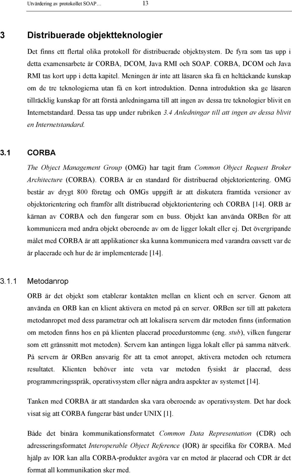 Meningen är inte att läsaren ska få en heltäckande kunskap om de tre teknologierna utan få en kort introduktion.