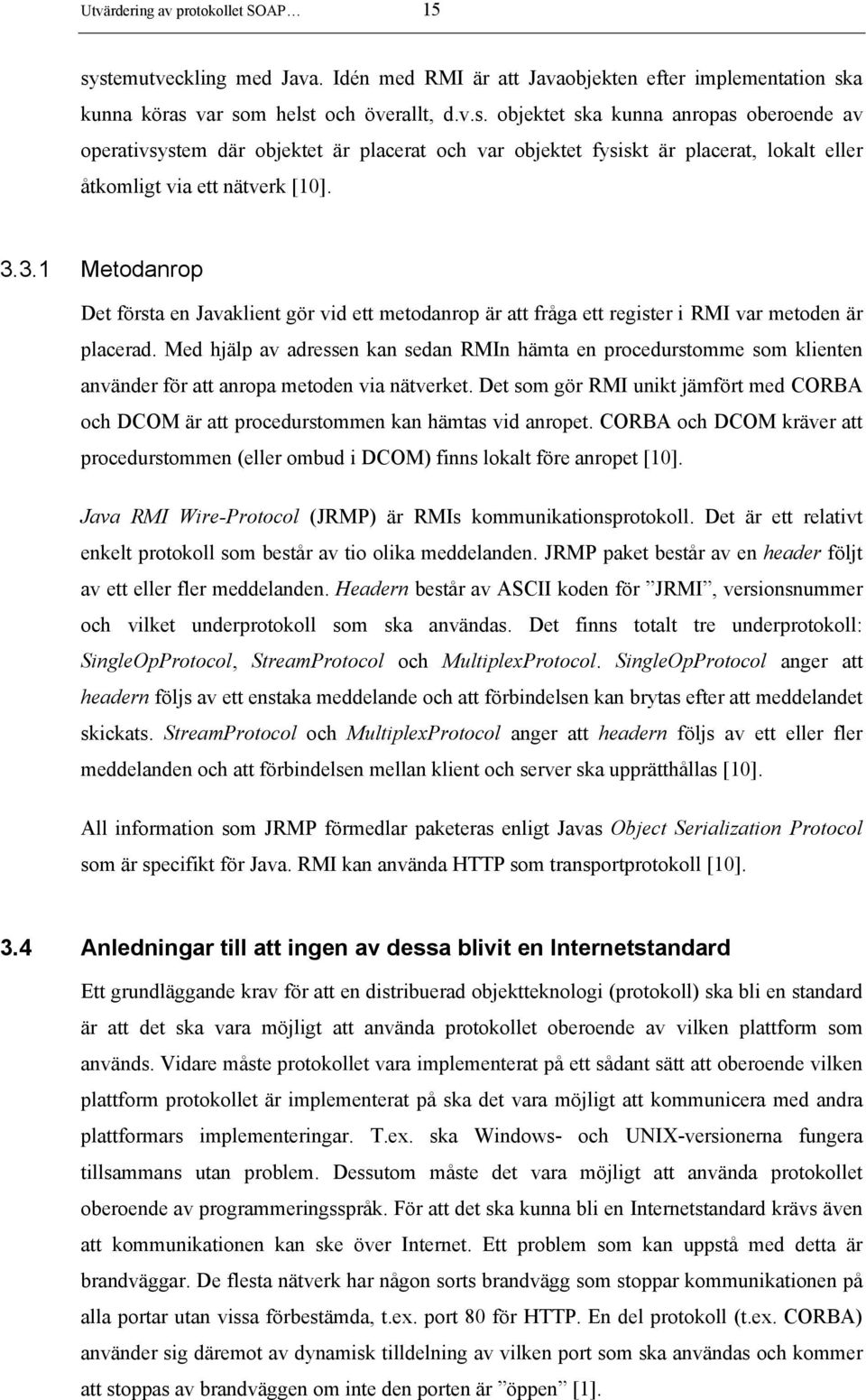 Med hjälp av adressen kan sedan RMIn hämta en procedurstomme som klienten använder för att anropa metoden via nätverket.