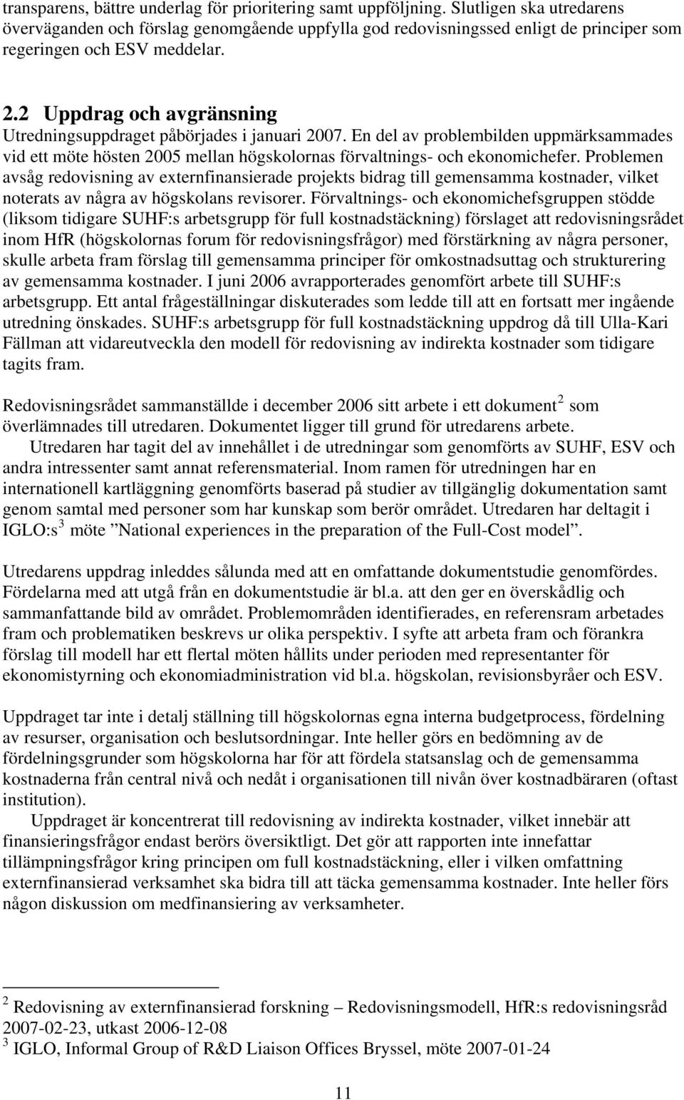 2 Uppdrag och avgränsning Utredningsuppdraget påbörjades i januari 2007. En del av problembilden uppmärksammades vid ett möte hösten 2005 mellan högskolornas förvaltnings- och ekonomichefer.