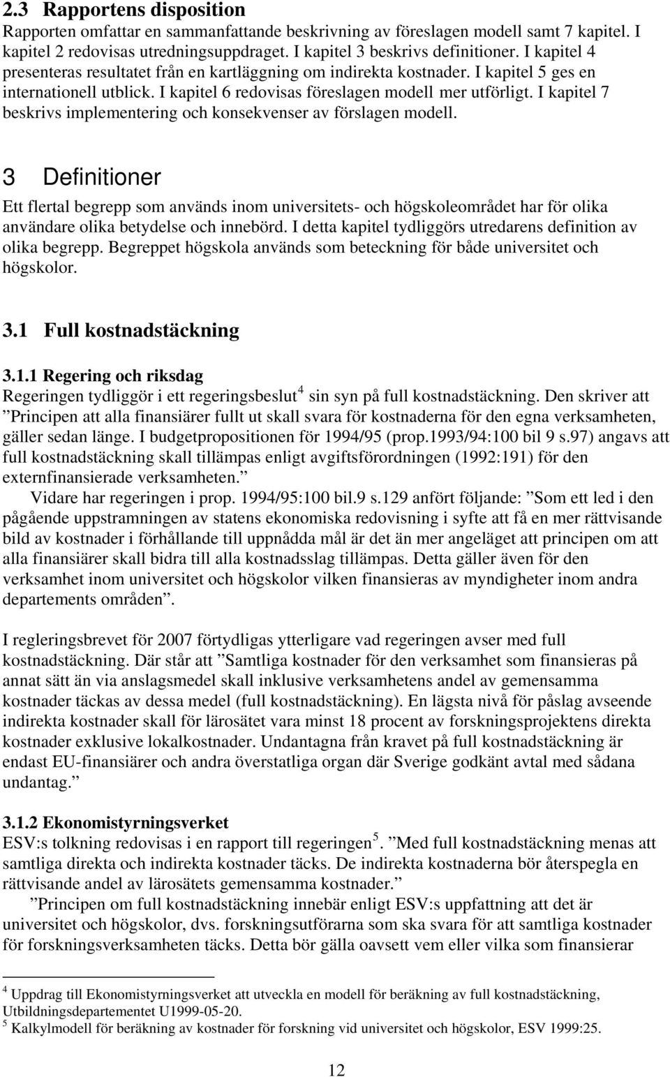 I kapitel 7 beskrivs implementering och konsekvenser av förslagen modell.