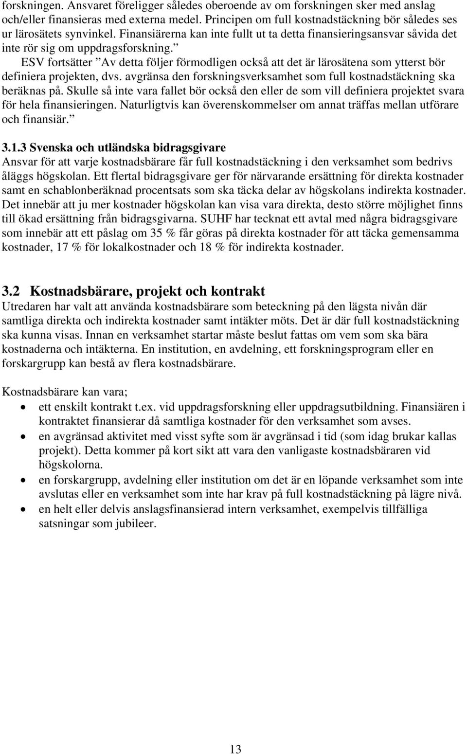 ESV fortsätter Av detta följer förmodligen också att det är lärosätena som ytterst bör definiera projekten, dvs. avgränsa den forskningsverksamhet som full kostnadstäckning ska beräknas på.