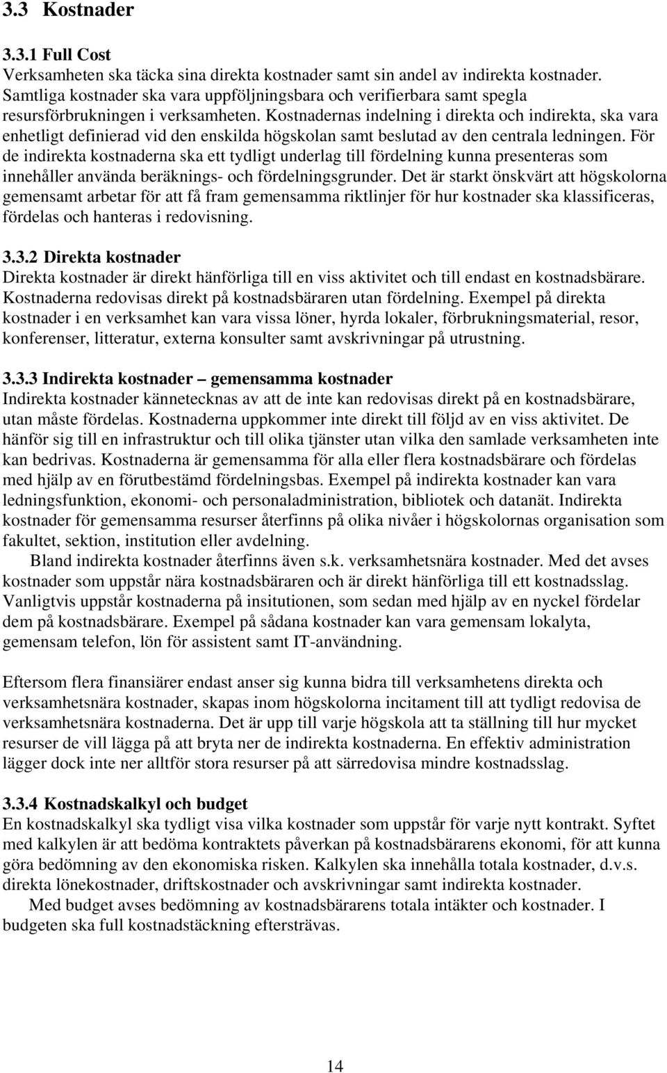 Kostnadernas indelning i direkta och indirekta, ska vara enhetligt definierad vid den enskilda högskolan samt beslutad av den centrala ledningen.