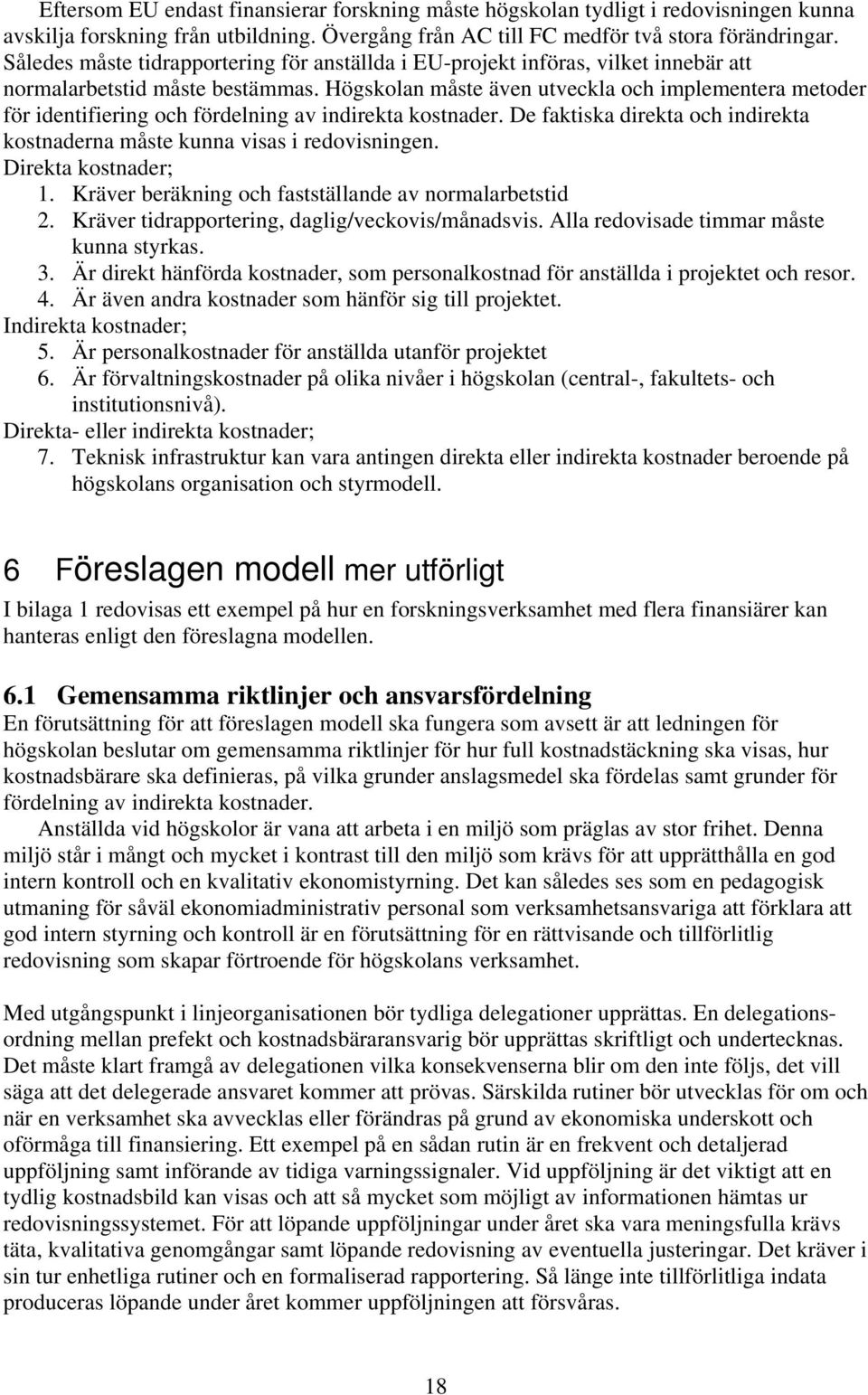 Högskolan måste även utveckla och implementera metoder för identifiering och fördelning av indirekta kostnader. De faktiska direkta och indirekta kostnaderna måste kunna visas i redovisningen.