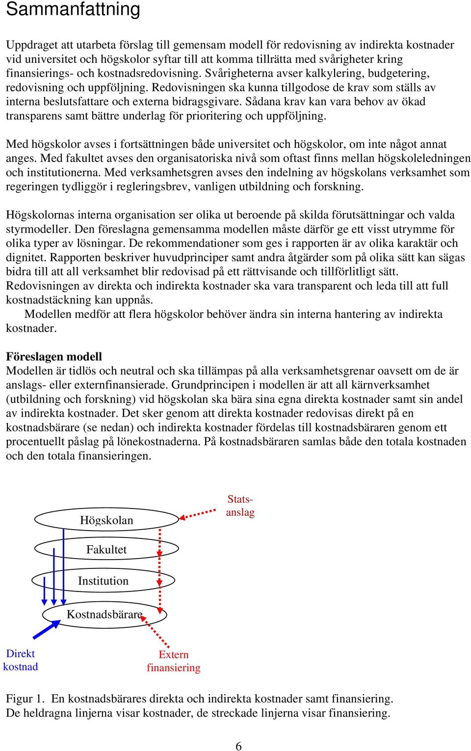 Redovisningen ska kunna tillgodose de krav som ställs av interna beslutsfattare och externa bidragsgivare.