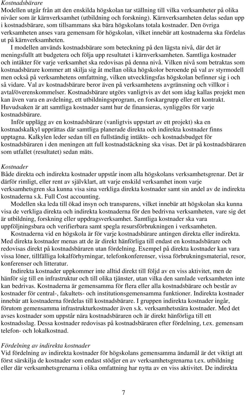 Den övriga verksamheten anses vara gemensam för högskolan, vilket innebär att kostnaderna ska fördelas ut på kärnverksamheten.